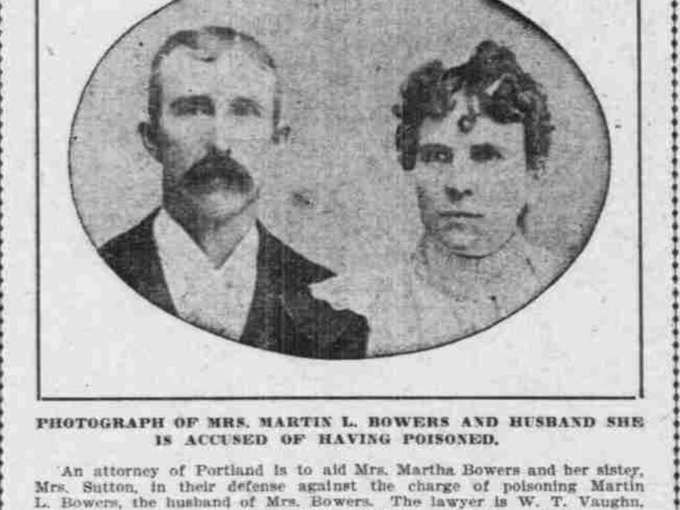 Image from of a couple just married. Text under photo: Photograph of Mrs. Martin L. Bowers and husband she is accused of having poisoned. The next row is smaller text and cut off An attorney of Portland is to aid Mrs. Martha Bowers and her sister Mrs. Sutton. In their defense against the charge of poisoning